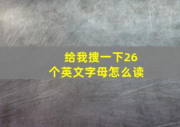 给我搜一下26个英文字母怎么读