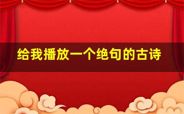 给我播放一个绝句的古诗