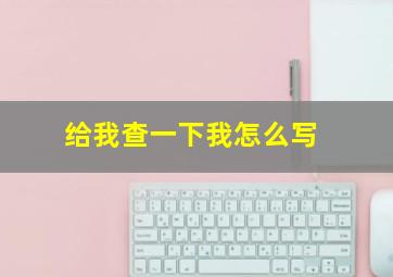 给我查一下我怎么写