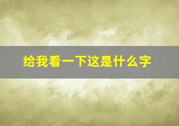 给我看一下这是什么字