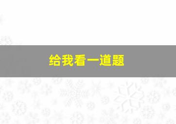 给我看一道题