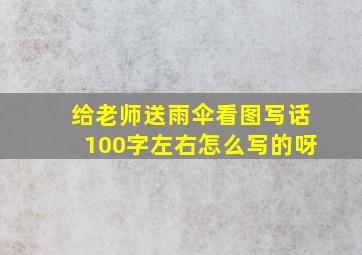 给老师送雨伞看图写话100字左右怎么写的呀