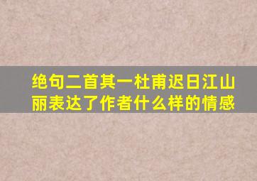 绝句二首其一杜甫迟日江山丽表达了作者什么样的情感