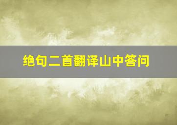 绝句二首翻译山中答问