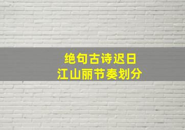 绝句古诗迟日江山丽节奏划分