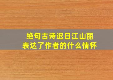 绝句古诗迟日江山丽表达了作者的什么情怀