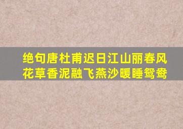 绝句唐杜甫迟日江山丽春风花草香泥融飞燕沙暖睡鸳鸯