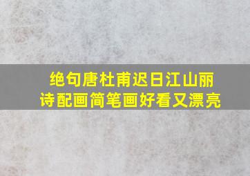 绝句唐杜甫迟日江山丽诗配画简笔画好看又漂亮