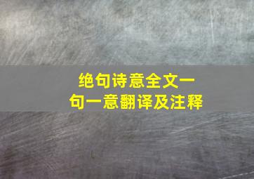 绝句诗意全文一句一意翻译及注释