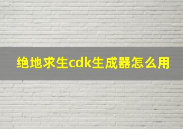 绝地求生cdk生成器怎么用