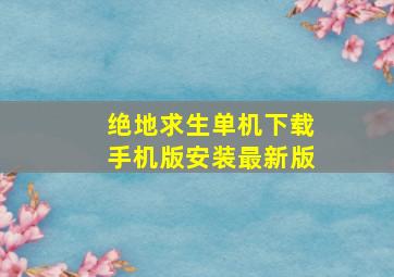 绝地求生单机下载手机版安装最新版