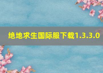 绝地求生国际服下载1.3.3.0