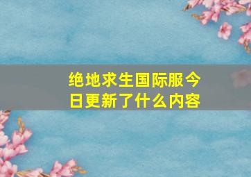 绝地求生国际服今日更新了什么内容