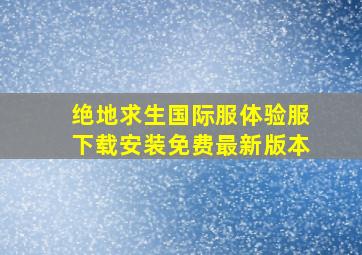 绝地求生国际服体验服下载安装免费最新版本