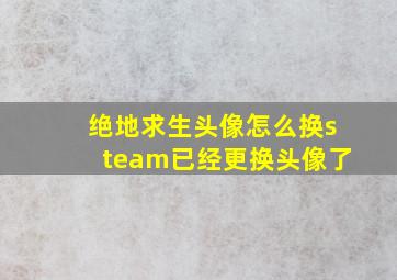 绝地求生头像怎么换steam已经更换头像了