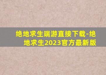 绝地求生端游直接下载-绝地求生2023官方最新版