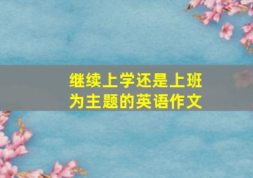 继续上学还是上班为主题的英语作文