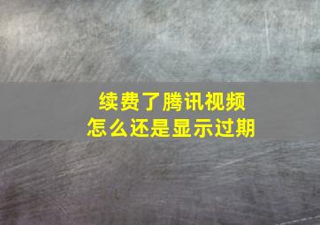 续费了腾讯视频怎么还是显示过期