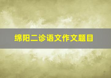 绵阳二诊语文作文题目