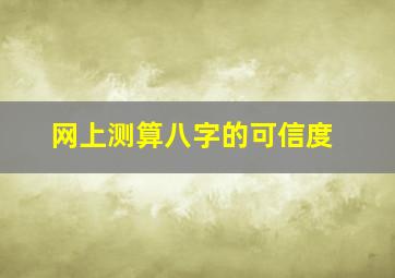 网上测算八字的可信度