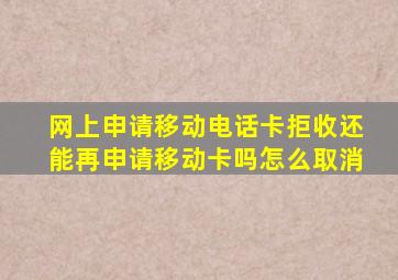 网上申请移动电话卡拒收还能再申请移动卡吗怎么取消