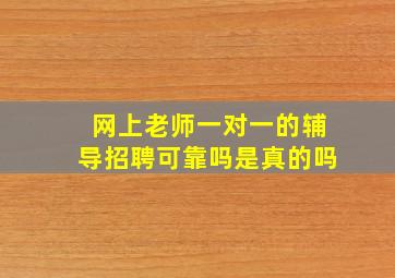 网上老师一对一的辅导招聘可靠吗是真的吗