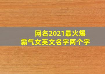 网名2021最火爆霸气女英文名字两个字