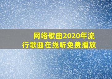 网络歌曲2020年流行歌曲在线听免费播放