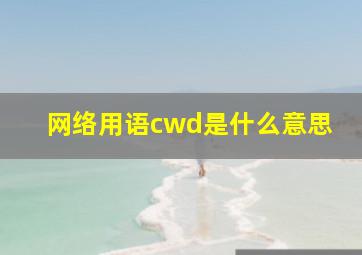 网络用语cwd是什么意思