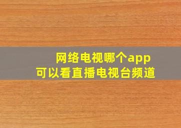 网络电视哪个app可以看直播电视台频道