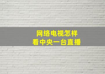 网络电视怎样看中央一台直播