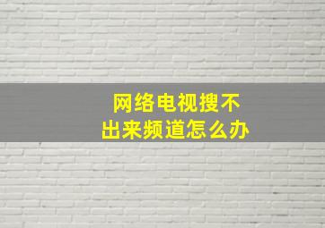 网络电视搜不出来频道怎么办