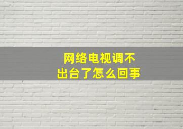 网络电视调不出台了怎么回事