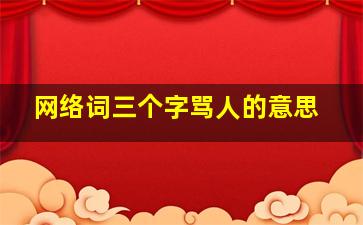 网络词三个字骂人的意思