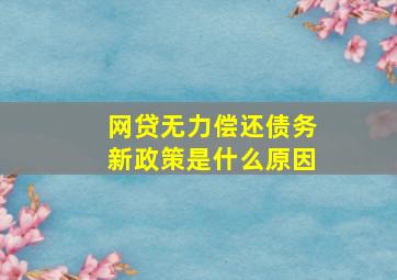 网贷无力偿还债务新政策是什么原因