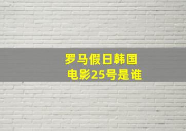 罗马假日韩国电影25号是谁