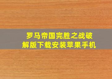 罗马帝国完胜之战破解版下载安装苹果手机