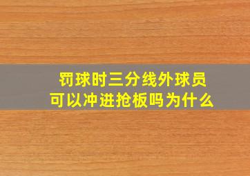 罚球时三分线外球员可以冲进抢板吗为什么