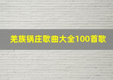 羌族锅庄歌曲大全100首歌