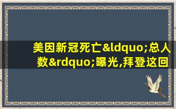 美因新冠死亡“总人数”曝光,拜登这回骑虎难下