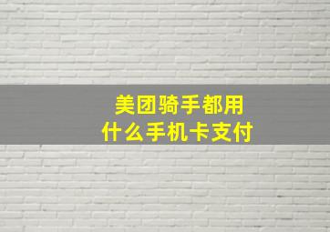 美团骑手都用什么手机卡支付