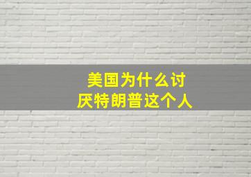 美国为什么讨厌特朗普这个人