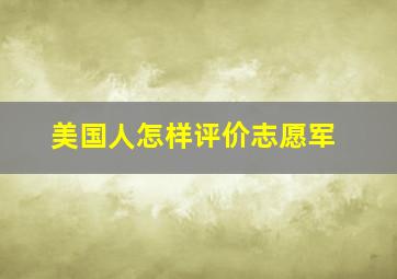 美国人怎样评价志愿军