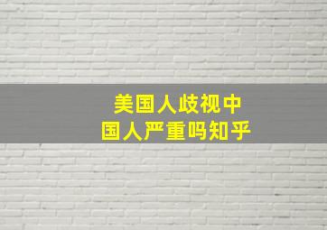 美国人歧视中国人严重吗知乎