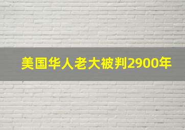 美国华人老大被判2900年