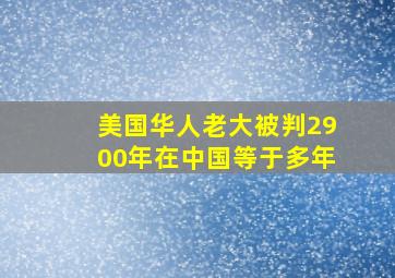 美国华人老大被判2900年在中国等于多年