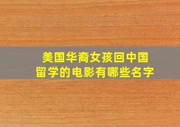 美国华裔女孩回中国留学的电影有哪些名字