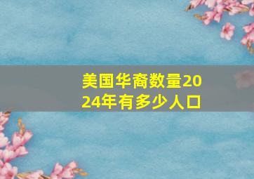 美国华裔数量2024年有多少人口