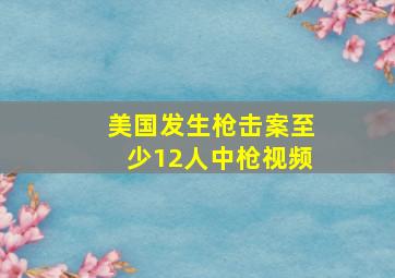 美国发生枪击案至少12人中枪视频