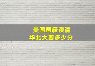 美国国籍读清华北大要多少分